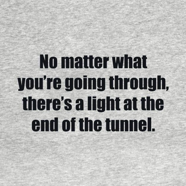 No matter what you’re going through, there’s a light at the end of the tunnel by BL4CK&WH1TE 